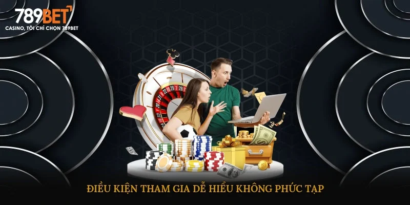 Điều kiện tham gia dễ hiểu, không phức tạp