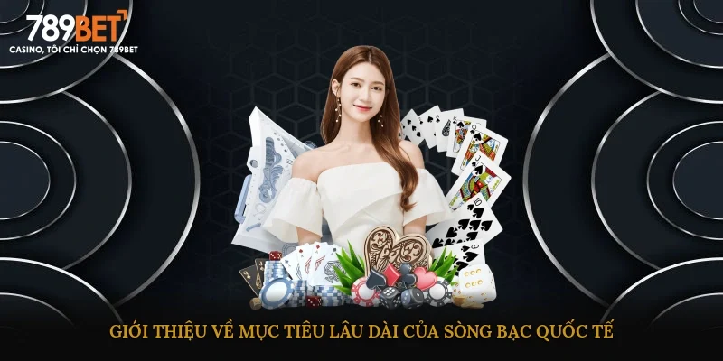 Giới thiệu về mục tiêu lâu dài của sòng bạc quốc tế