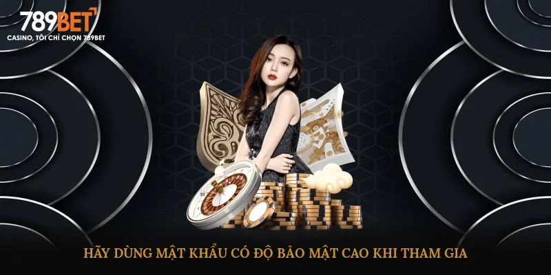 Hãy dùng mật khẩu có độ bảo mật cao khi tham gia