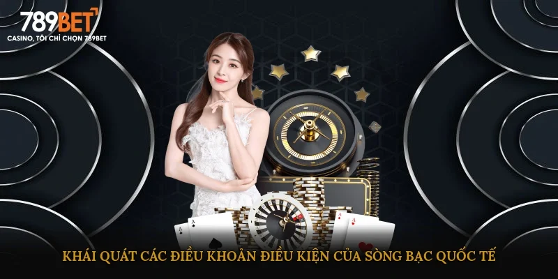 Khái quát các điều khoản điều kiện của sòng bạc quốc tế