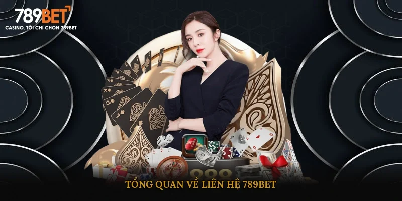 Tổng quan về liên hệ 789BET