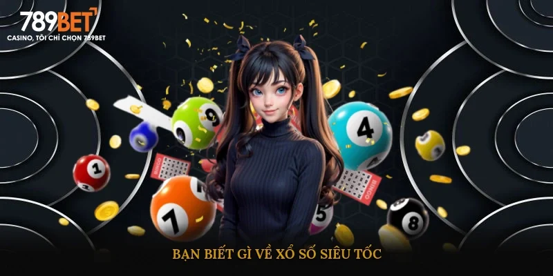 Bạn biết gì về xổ số siêu tốc?