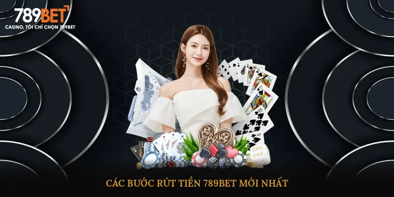 Các bước rút tiền 789BET mới nhất