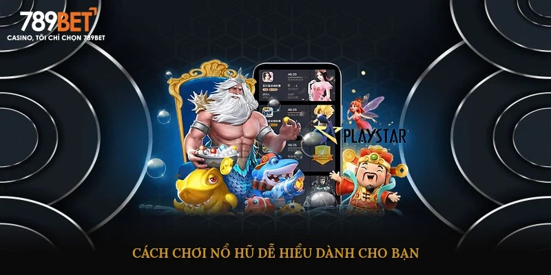 Cách chơi nổ hũ dễ hiểu dành cho bạn