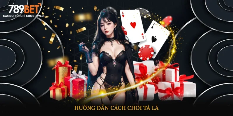 Hướng dẫn cách chơi tá lả