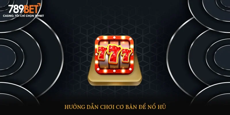 Hướng dẫn chơi cơ bản để nổ hũ