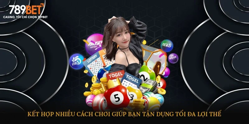 Kết hợp nhiều cách chơi giúp bạn tận dụng tối đa lợi thế