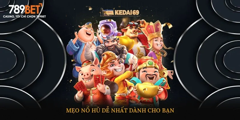 Mẹo nổ hũ dễ nhất dành cho bạn