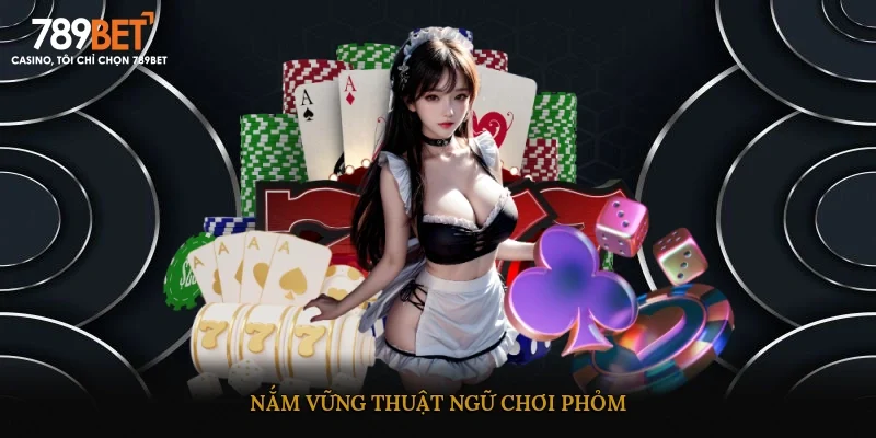 Nắm vững thuật ngữ chơi phỏm