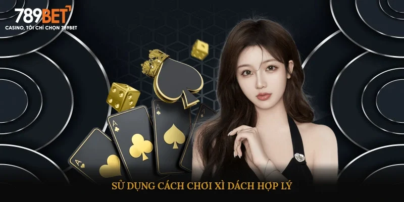Sử dụng cách chơi xì dách hợp lý