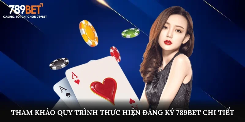 Tham khảo quy trình thực hiện đăng ký 789bet chi tiết
