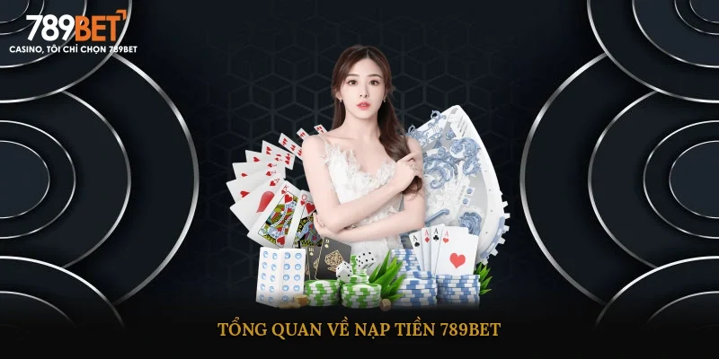 Tổng quan về nạp tiền 789BET